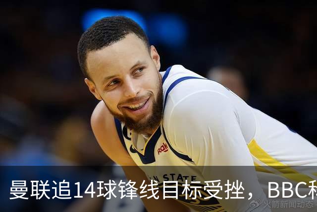 曼联追14球锋线目标受挫，BBC称他将续约留队
