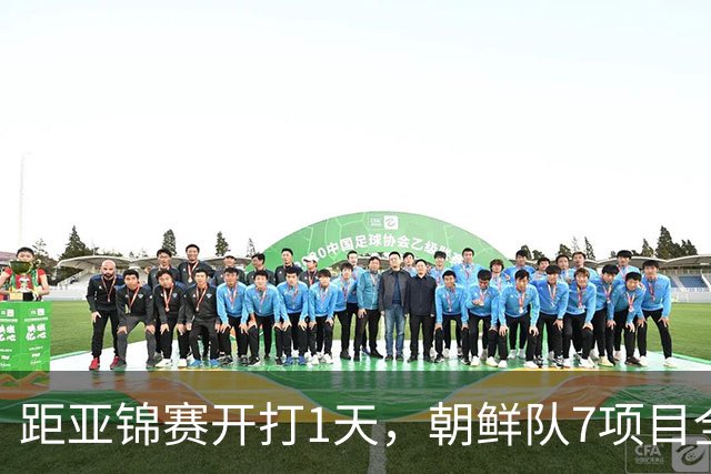 距亚锦赛开打1天，朝鲜队7项目全退赛，原因成谜